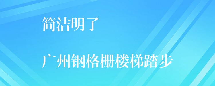 简洁明了

广州钢格栅楼梯踏步