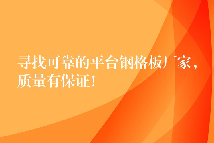 寻找可靠的平台钢格板厂家，质量有保证！